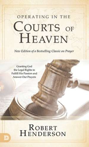 Operating in the Courts of Heaven (Revised and Expanded) de Robert Henderson