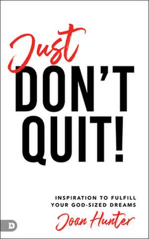 Just Don't Quit!: Inspiration to Fulfill Your God-Sized Dreams de Joan Hunter