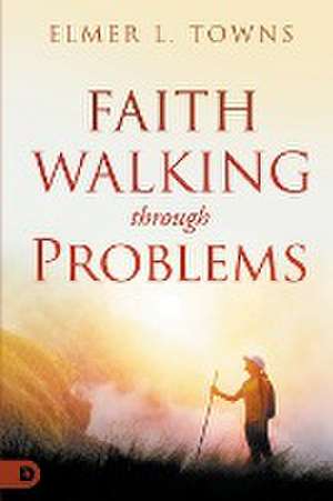 Faith Walking Through Problems de Elmer L. Towns