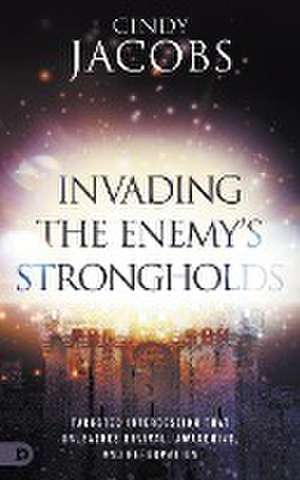 Invading the Enemy's Strongholds de Cindy Jacobs