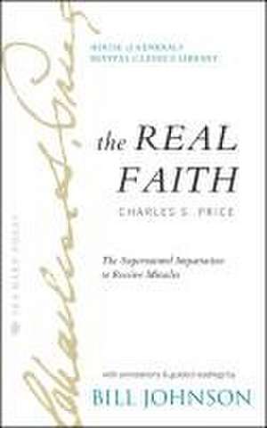 The Real Faith with Annotations and Guided Readings by Bill Johnson: The Supernatural Impartation to Receive Miracles: House of Generals Revival Class de Bill Johnson