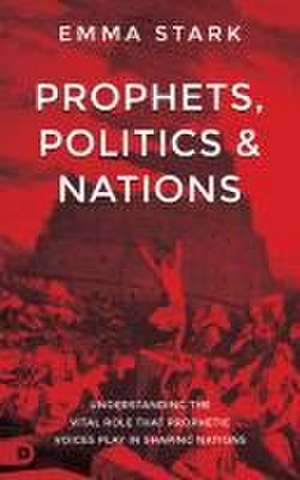 Prophets, Politics, and Nations de Emma Stark