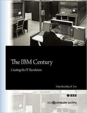 The IBM Century: Creating the It Revolution de Jeffrey R. Yost