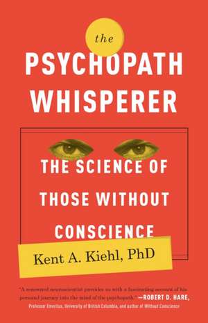 The Psychopath Whisperer: The Science of Those Without Conscience de Kent A. Kiehl