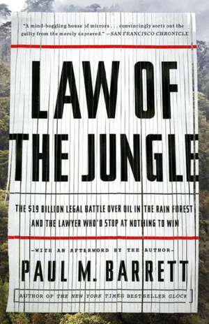 Law of the Jungle: The $19 Billion Legal Battle Over Oil in the Rain Forest and the Lawyer Who'd Stop at Nothing to Win de Paul Barrett