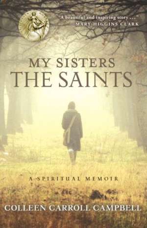 My Sisters the Saints: A Spiritual Memoir de Colleen Carroll Campbell