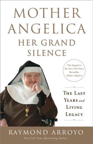 Mother Angelica: Her Grand Silence de Raymond Arroyo