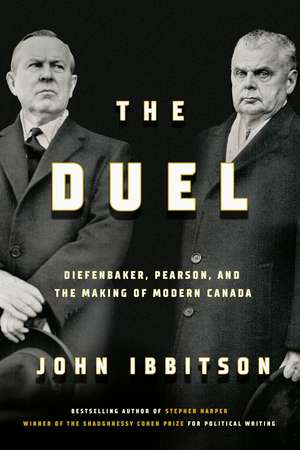 The Duel: Diefenbaker, Pearson and the Making of Modern Canada de John Ibbitson