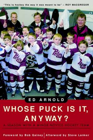 Whose Puck Is It, Anyway?: A Season with a Minor Novice Hockey Team de Ed Arnold