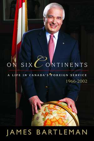 On Six Continents: A Life in Canada's Foreign Service, 1966-2002 de James K. Bartleman