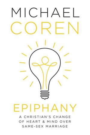 Epiphany: A Christian's Change of Heart & Mind over Same-Sex Marriage de Michael Coren