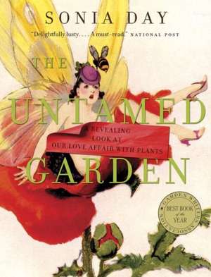 The Untamed Garden: A Revealing Look at Our Love Affair with Plants de Sonia Day