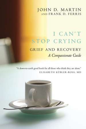 I Can't Stop Crying: A Compassionate Guide to Grief and Recovery de John D. Martin