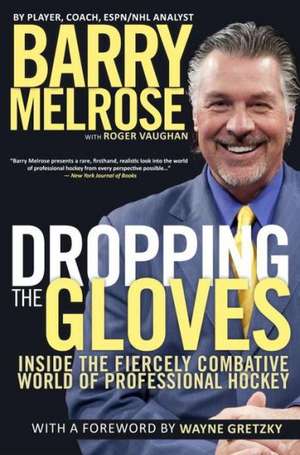 Dropping the Gloves: Inside the Fiercely Combative World of Professional Hockey de Barry Melrose