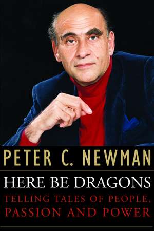 Here Be Dragons: Telling Tales of People, Passion and Power de Peter C. Newman