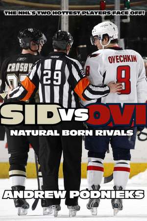 Sid vs. Ovi: Crosby and Ovechkin - Natural-Born Rivals de Andrew Podnieks