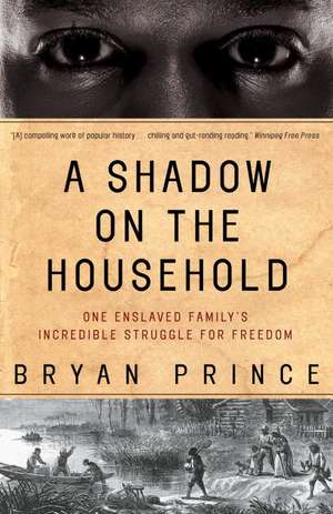 A Shadow on the Household: One Enslaved Family's Incredible Struggle for Freedom de Bryan Prince