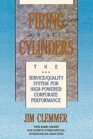 Firing on All Cylinders: The Service/Quality System for High-Powered Corporate Performance de Jim Clemmer