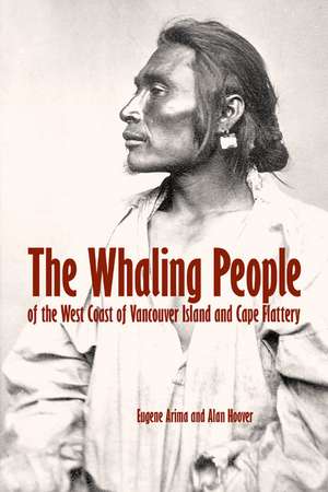 The Whaling People of the West Coast of Vancouver Island and Cape Flattery: of Vancouver Island and Cape Flattery de Eugene Arima