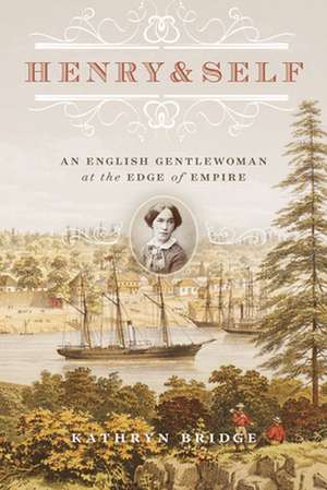 Henry & Self: An English Gentlewoman at the Edge of Empire de Kathryn Bridge