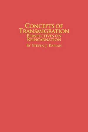 Concepts of Transmigration Perspectives on Reincarnation de Steven J. Kaplan