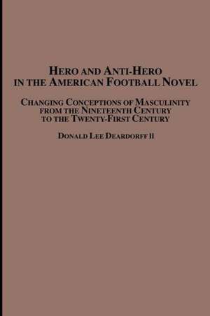 Hero and Anti-Hero in the American Football Novel de Donald Lee II Deardorff