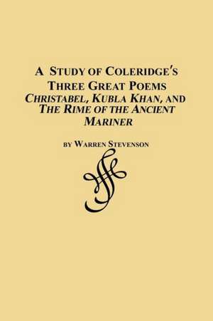 A Study of Coleridge's Three Great Poems - Christabel, Kubla Khan and the Rime of the Ancient Mariner de Warren Stevenson