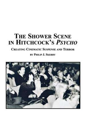 The Shower Scene in Hitchcock's Psycho de Philip J. Skerry