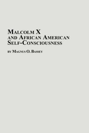 Malcolm X and African American Self-Consciousness de Magnus O. Bassey