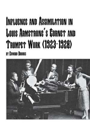 Influence and Assimilation in Louis Armstrong's Cornet and Trumpet Work (1923-1928) de Edward Jr. Brooks