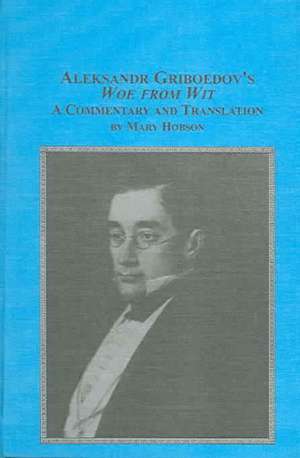 Aleksander Griboedov's Woe from Wit: A Commentary And Translation de Mary Hobson