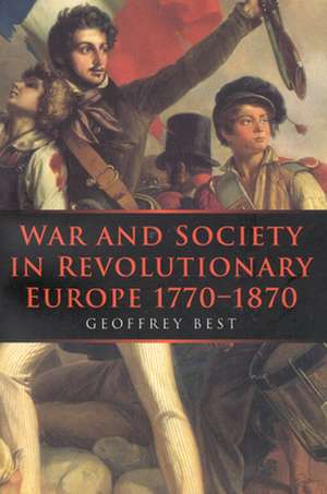 War and Society in Revolutionary Europe 1770-1870 de Geoffrey Best