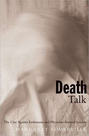 Death Talk: The Case Against Euthanasia and Physician-Assisted Suicide de Margaret A. Somerville