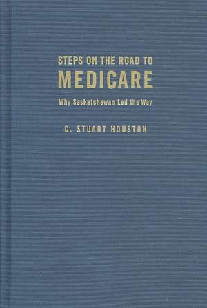 Steps on the Road to Medicare: Why Saskatchewan Led the Way de Stuart Houston