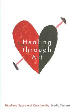 Healing through Art: Ritualized Space and Cree Identity de Nadia Ferrara