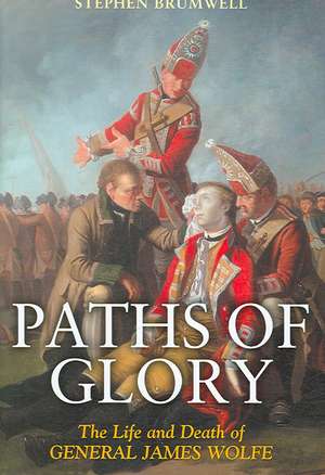 Paths of Glory: The Life and Death of General James Wolfe de Stephen Brumwell