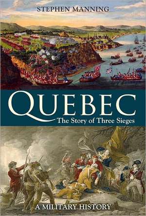 Quebec: The Story of Three Sieges de Stephen Manning