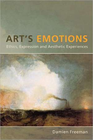 Art's Emotions: Ethics, Expression, and Aesthetic Experience de Damien Freeman