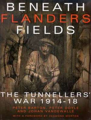 Beneath Flanders Fields: The Tunnellers' War 1914-18 de Peter Barton