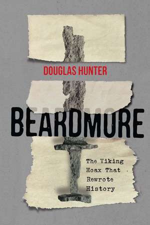 Beardmore: The Viking Hoax that Rewrote History de Douglas Hunter