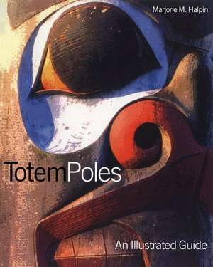 Totem Poles: An Illustrated Guide de Marjorie M. Halpin