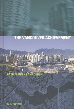 The Vancouver Achievement: Urban Planning and Design de John Punter