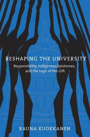 Reshaping the University: Responsibility, Indigenous Epistemes, and the Logic of the Gift de Rauna Kuokkanen
