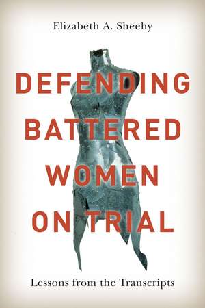 Defending Battered Women on Trial: Lessons from the Transcripts de Elizabeth A. Sheehy