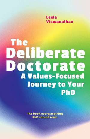 The Deliberate Doctorate: A Value-Based Journey to your PhD de Leela Viswanathan