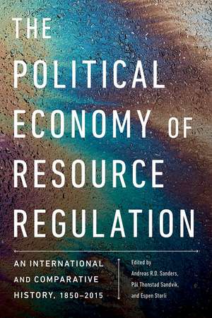 The Political Economy of Resource Regulation: An International and Comparative History, 1850-2015 de Andreas R.D. Sanders