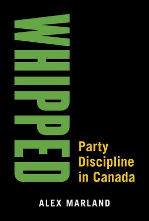 Whipped: Party Discipline in Canada de Alex Marland