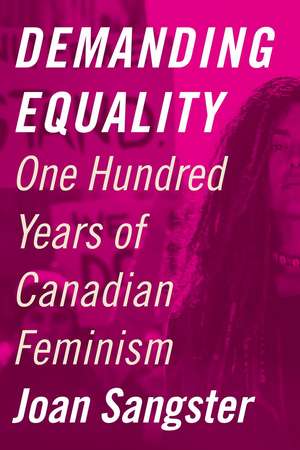 Demanding Equality: One Hundred Years of Canadian Feminism de Joan Sangster