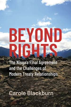 Beyond Rights: The Nisga’a Final Agreement and the Challenges of Modern Treaty Relationships de Carole Blackburn