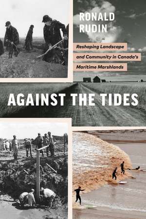 Against the Tides: Reshaping Landscape and Community in Canada’s Maritime Marshlands de Ronald Rudin